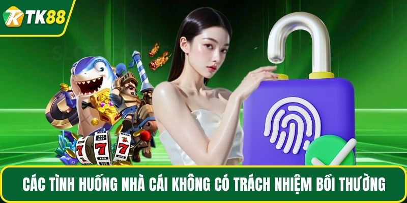 Các tình huống nhà cái không có trách nhiệm bồi thường