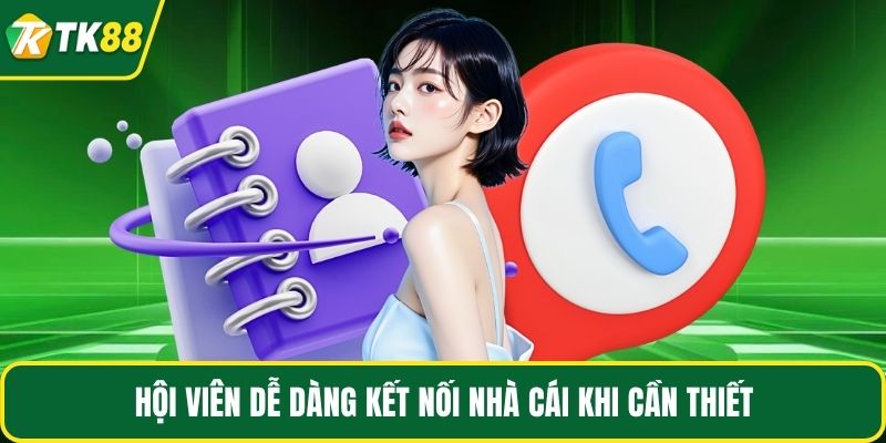 Hội viên dễ dàng kết nối nhà cái khi cần thiết