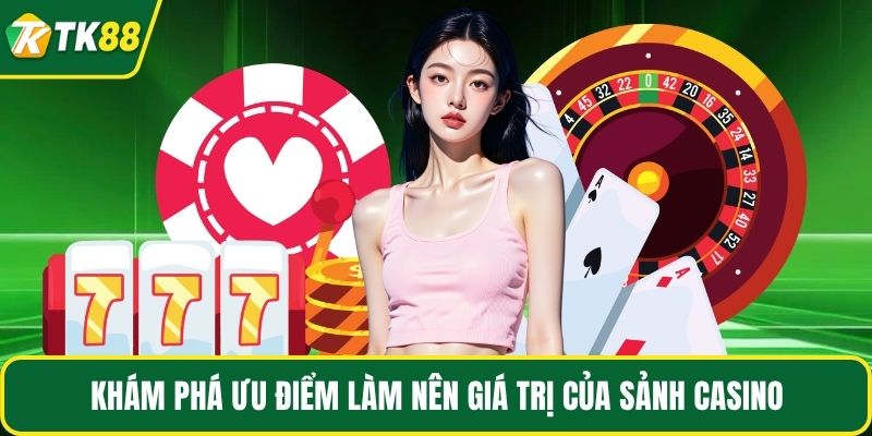 Khám phá ưu điểm làm nên giá trị của sảnh casino