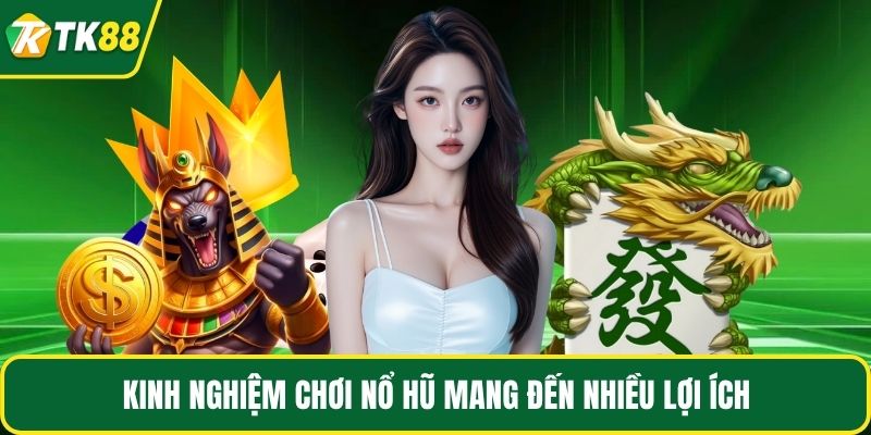 Kinh nghiệm chơi nổ hũ mang đến nhiều lợi ích