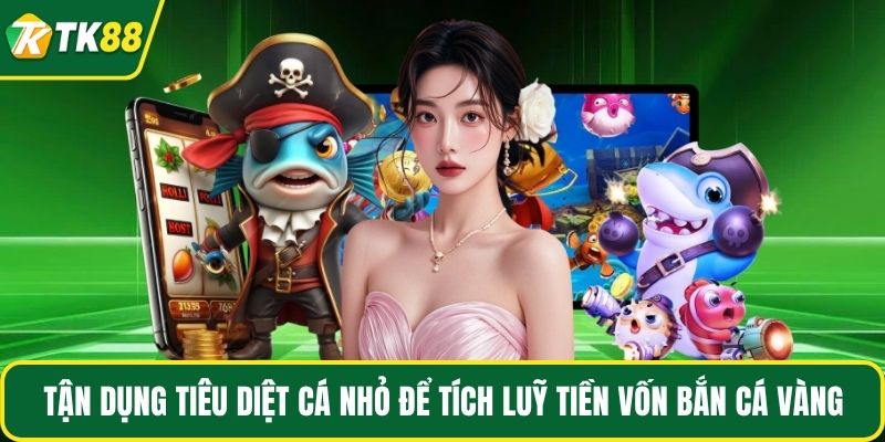 Tận dụng tiêu diệt cá nhỏ để tích luỹ tiền vốn bắn cá vàng