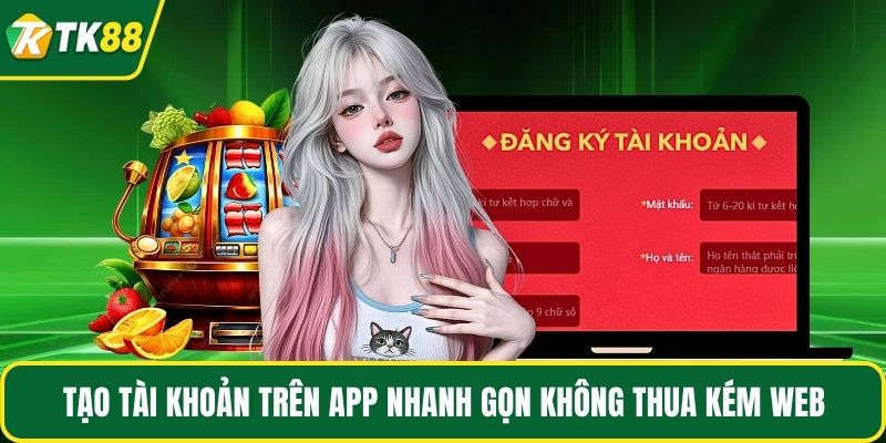 Tạo tài khoản trên app nhanh gọn không thua kém web