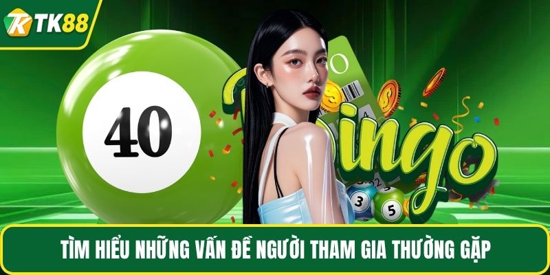 Tìm hiểu những vấn đề người tham gia thường gặp
